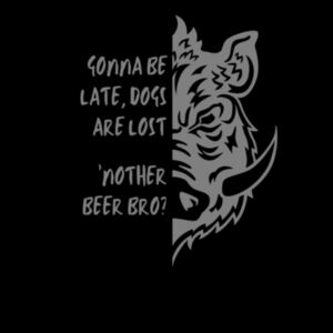 Gonna be late, dogs are lost 'Nother beer Bro? Design