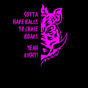 Gotta have balls to chase Boars, Yeah Right! Design