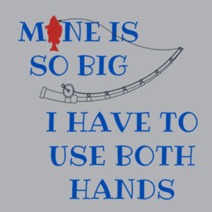 Mines so big I have to use both hands Tee Design